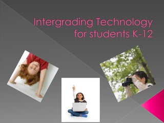 Intergrading Technology for students K-12  