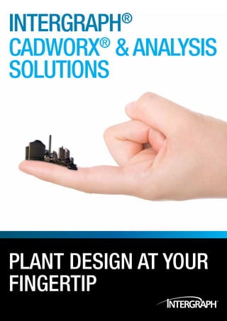 intergraph ®

Cadworx & analysis
        ®

Solutions




PLANT DESIGN AT YOUR
FINGERTIP
 