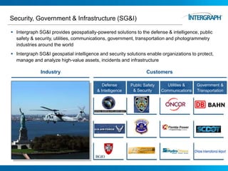 Security, Government & Infrastructure (SG&I)

 Intergraph SG&I provides geospatially-powered solutions to the defense & i...