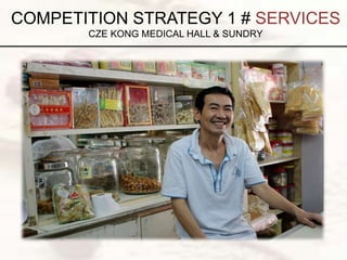 COMPETITION STRATEGY 1 # SERVICES
CZE KONG MEDICAL HALL & SUNDRY
 