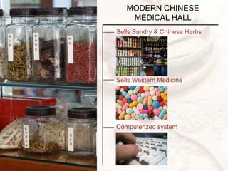 MODERN CHINESE
MEDICAL HALL
Sells Sundry & Chinese Herbs
Sells Western Medicine
Computerized system
 