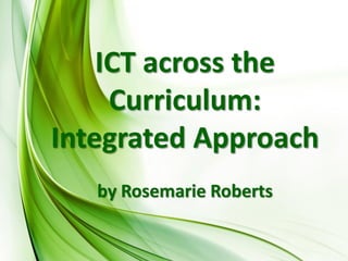 ICT across the
Curriculum:
Integrated Approach
by Rosemarie Roberts

 