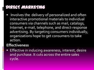 DIRECT MARKETING
 Involves the delivery of personalized and often

interactive promotional materials to individual
consum...