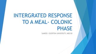 INTERGRATED RESPONSE
TO A MEAL- COLONIC
PHASE
SAMOEI- EGERTON UNIVERSITY, MBChB
 