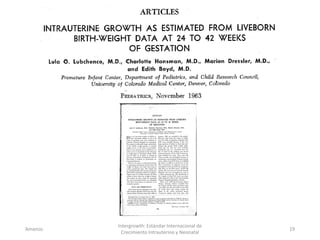 Amanzo
Intergrowth: Estándar Internacional de
Crecimiento Intrauterino y Neonatal
19
 