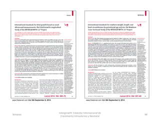 Amanzo
Intergrowth: Estándar Internacional de
Crecimiento Intrauterino y Neonatal
46
www.thelancet.com Vol 384 September 6, 2014 www.thelancet.com Vol 384 September 6, 2014
Lancet 2014; 384: 869–79 Lancet 2014; 384: 857–68
 