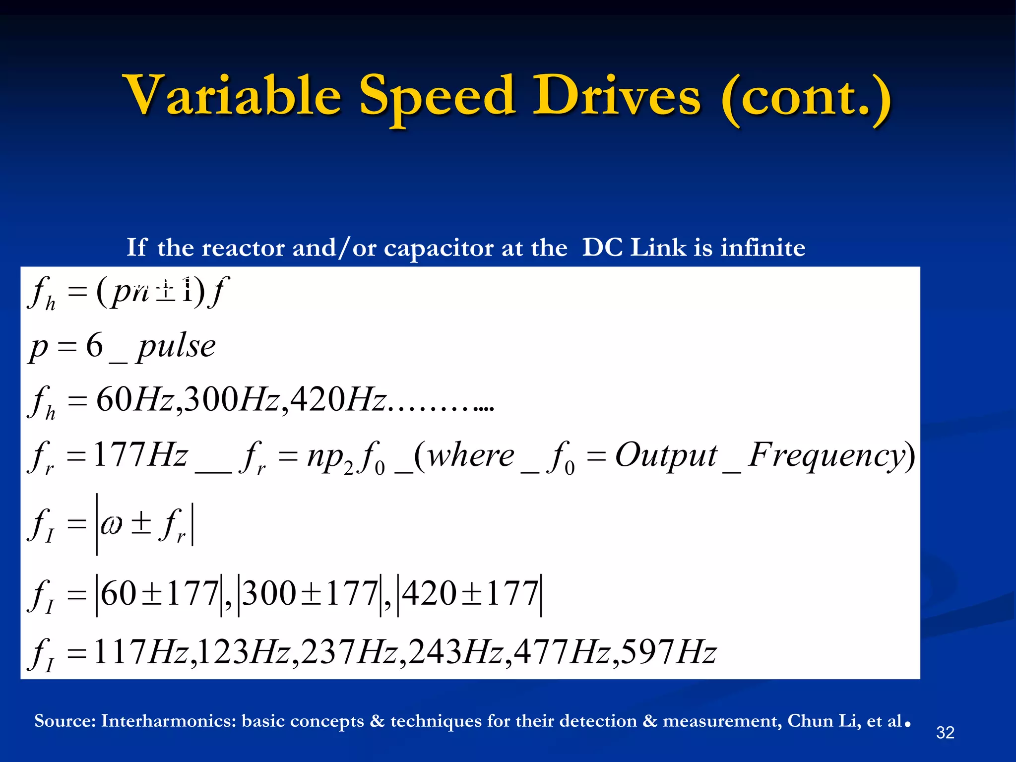 Variable Speed Drives (cont.)32If the reactor and/or capacitor at the  DC Link is infinite there will not be any DC ripple at the DC Link.Source: Interharmonics: basic concepts & techniques for their detection & measurement, Chun Li, et al.