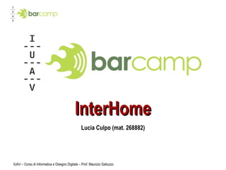InterHome Lucia Culpo (mat. 268882) IUAV – Corso di Informatica e Disegno Digitale – Prof. Maurizio Galluzzo 