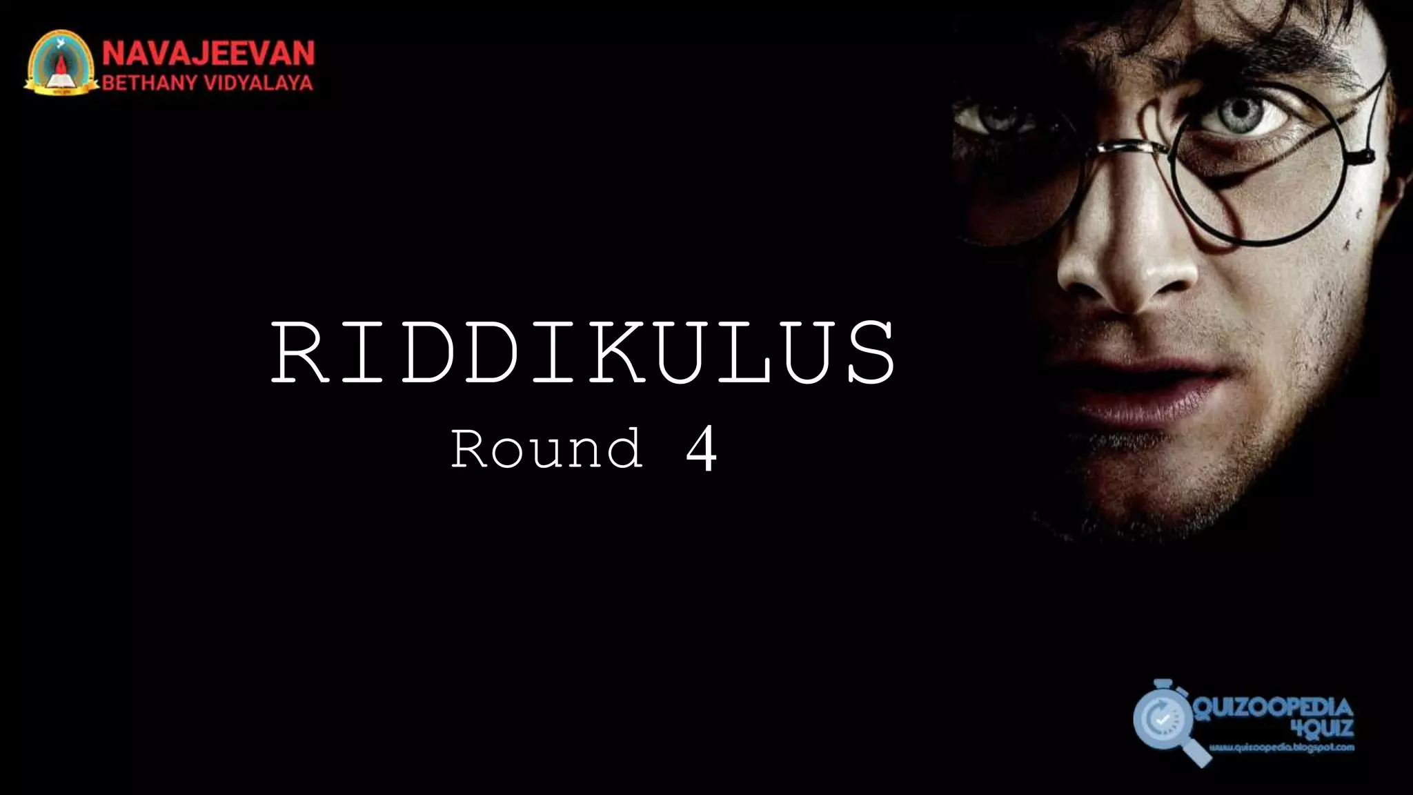 RIDDIKULUS
Round 4
 