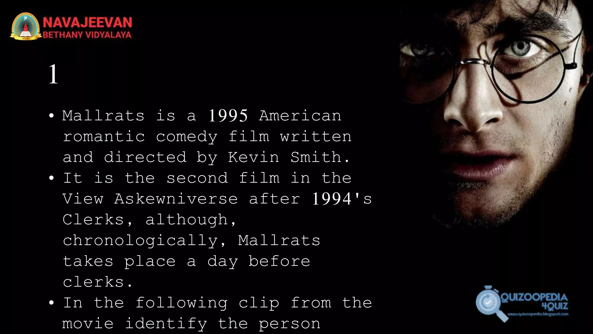 1
• Mallrats is a 1995 American
romantic comedy film written
and directed by Kevin Smith.
• It is the second film in the
View Askewniverse after 1994's
Clerks, although,
chronologically, Mallrats
takes place a day before
clerks.
• In the following clip from the
movie identify the person
 