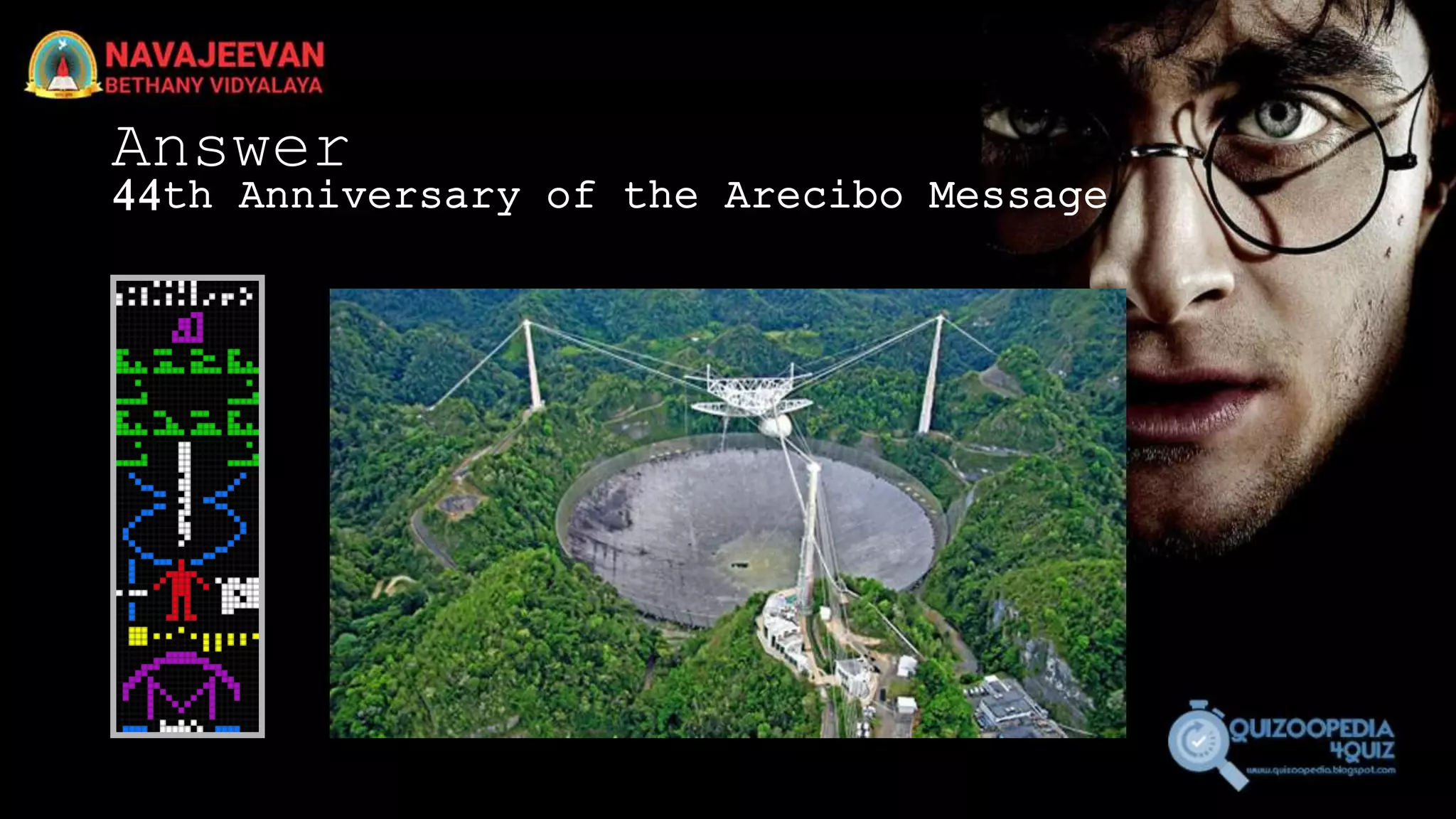 Answer
44th Anniversary of the Arecibo Message
 