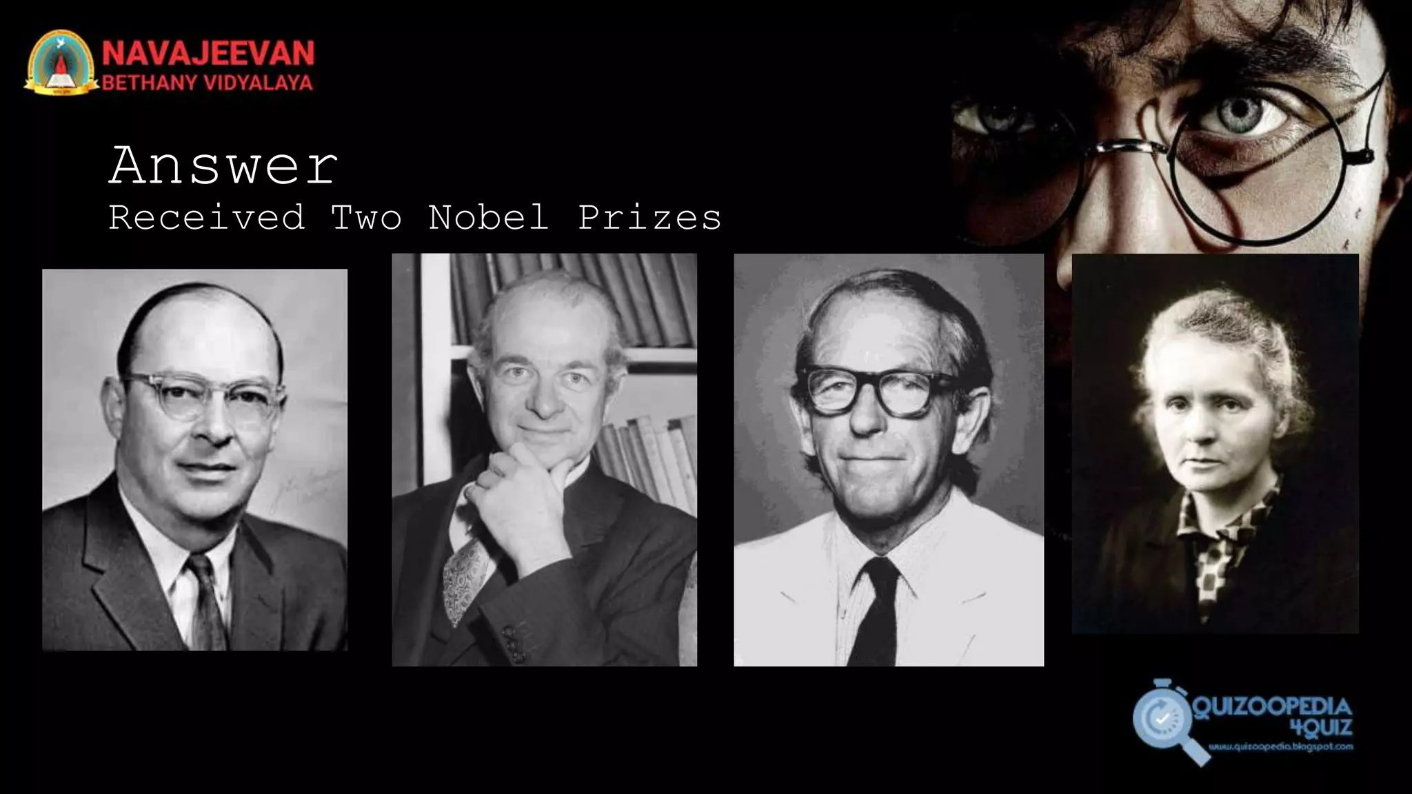 Answer
Received Two Nobel Prizes
 