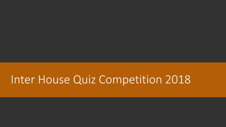 Inter House Quiz Competition 2018
 