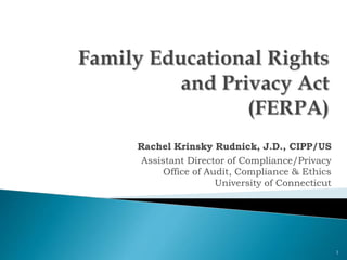 Rachel Krinsky Rudnick, J.D., CIPP/US
Assistant Director of Compliance/Privacy
Office of Audit, Compliance & Ethics
University of Connecticut
1
 