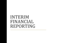 INTERIM
FINANCIAL
REPORTING
 
