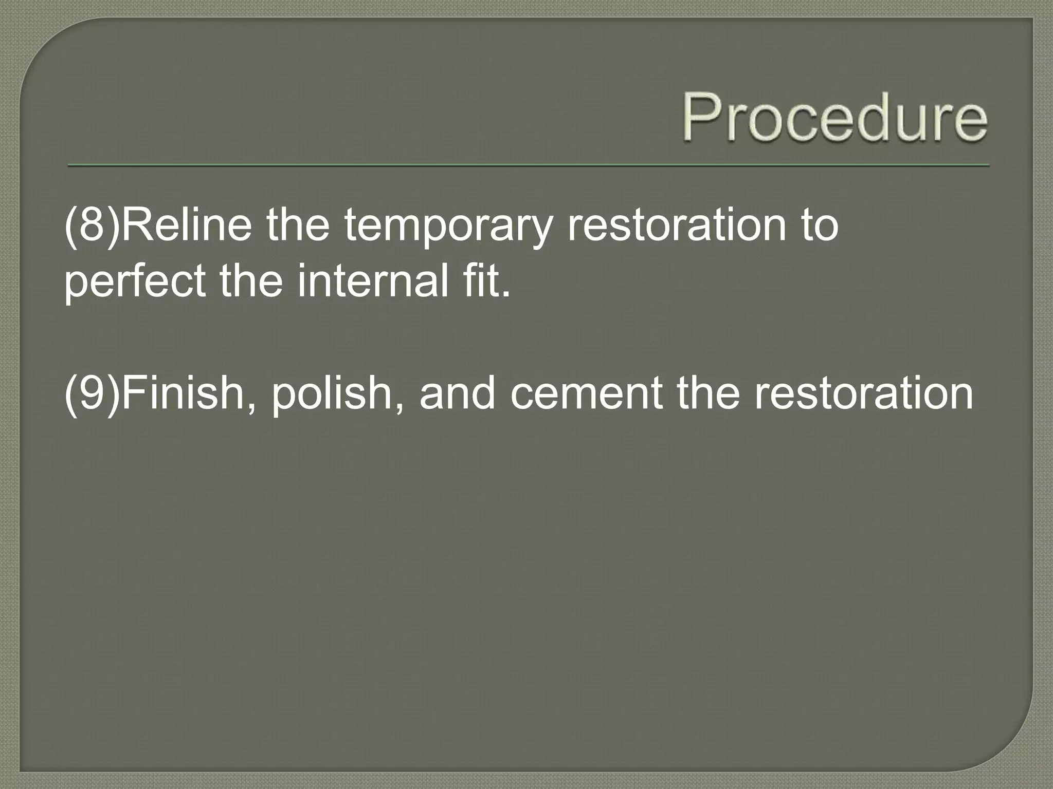 (8)Reline the temporary restoration to
perfect the internal fit.
(9)Finish, polish, and cement the restoration
 
