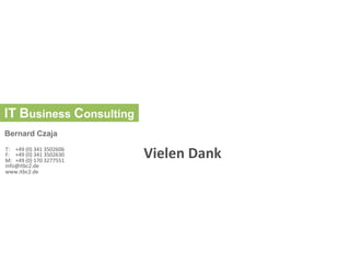 Vielen	
  Dank	
  T: 	
  +49	
  (0)	
  341	
  3502606	
  
F: 	
  +49	
  (0)	
  341	
  3502630	
  
M: 	
  +49	
  (0)	
  170	
  3277551	
  
info@itbc2.de	
  
www.itbc2.de	
  
 
