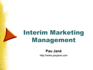 Interim Marketing
   Management
        Pau Jané
    http://www.paujane.com
 