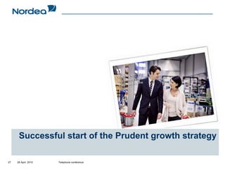 Successful start of the Prudent growth strategy

27   28 April 2010   Telephone conference
 