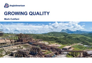 GROWING QUALITY
Minas-Rio
Mark Cutifani
 