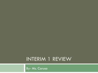 INTERIM 1 REVIEW By- Ms. Caruso 