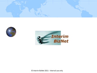 © Interim BizNet 2011 - Internal use only 
