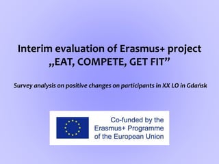 Interim evaluation of Erasmus+ project
„EAT, COMPETE, GET FIT”
Survey analysis on positive changes on participants in XX LO in Gdańsk
 
