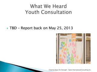   TBD – Report back on May 25, 2013
Creating Space for Strength - Eaton International Consulting Inc.
 