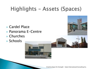   Cardel Place
  Panorama E-Centre
  Churches
  Schools
Creating Space for Strength - Eaton International Consulting Inc.
 