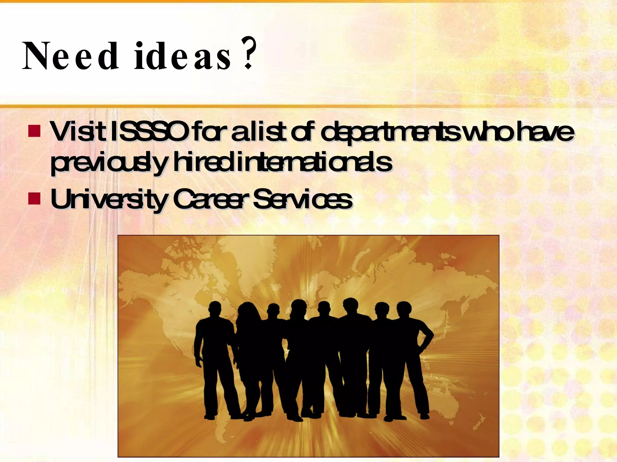 Need ideas? Visit ISSSO for a list of departments who have previously hired internationals  University Career Services 