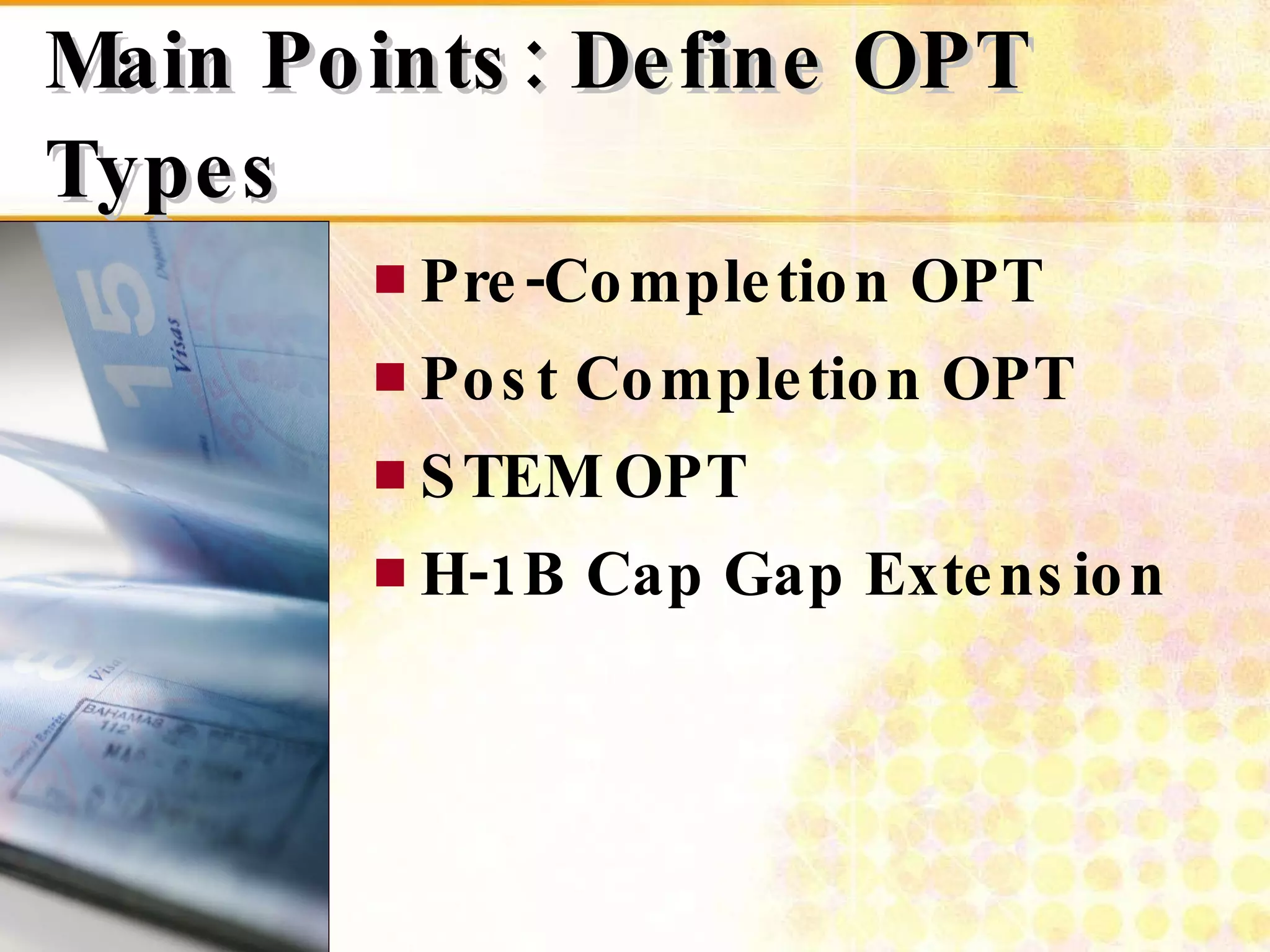 Main Points: Define OPT Types Pre-Completion OPT Post Completion OPT STEM OPT H-1B Cap Gap Extension 