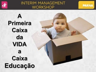 A
Primeira
Caixa
da
VIDA
a
Caixa
Educação
 