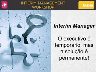Interim Manager
O executivo é
temporário, mas
a solução é
permanente!
 