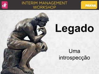 Legado
Uma
introspecção
 