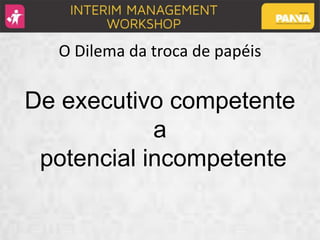De executivo competente
a
potencial incompetente
O Dilema da troca de papéis
 