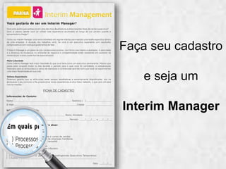 Faça seu cadastro
e seja um
Interim Manager
 
