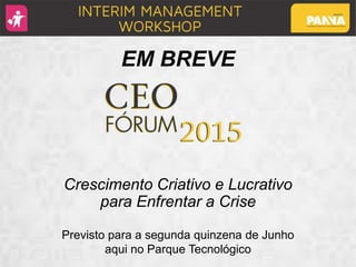 Crescimento Criativo e Lucrativo
para Enfrentar a Crise
Previsto para a segunda quinzena de Junho
aqui no Parque Tecnológico
EM BREVE
 