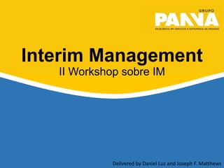 1Delivered by Daniel Luz and Joseph F. Matthews
Interim Management
II Workshop sobre IM
 