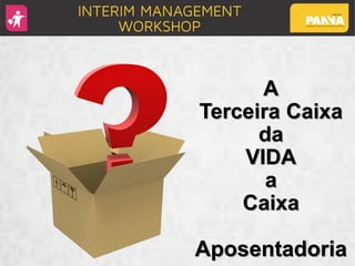 A
Terceira Caixa
da
VIDA
a
Caixa
Aposentadoria
 