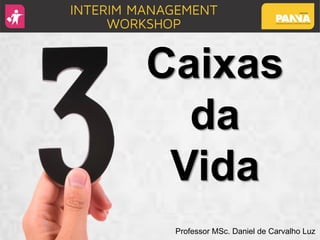 Caixas
da
Vida
Professor MSc. Daniel de Carvalho Luz
 