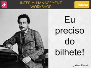 Eu
preciso
do
bilhete!
_ Albert Einstein
 