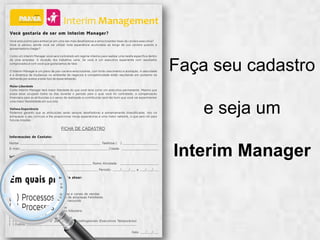 Faça seu cadastro
e seja um
Interim Manager
 
