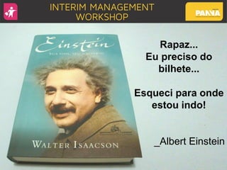 Rapaz...
Eu preciso do
bilhete...
Esqueci para onde
estou indo!
_Albert Einstein
 