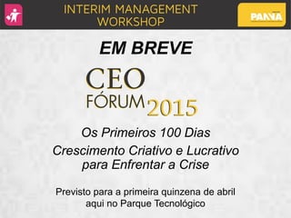Os Primeiros 100 Dias
Crescimento Criativo e Lucrativo
para Enfrentar a Crise
Previsto para a primeira quinzena de abril
aqui no Parque Tecnológico
EM BREVE
 