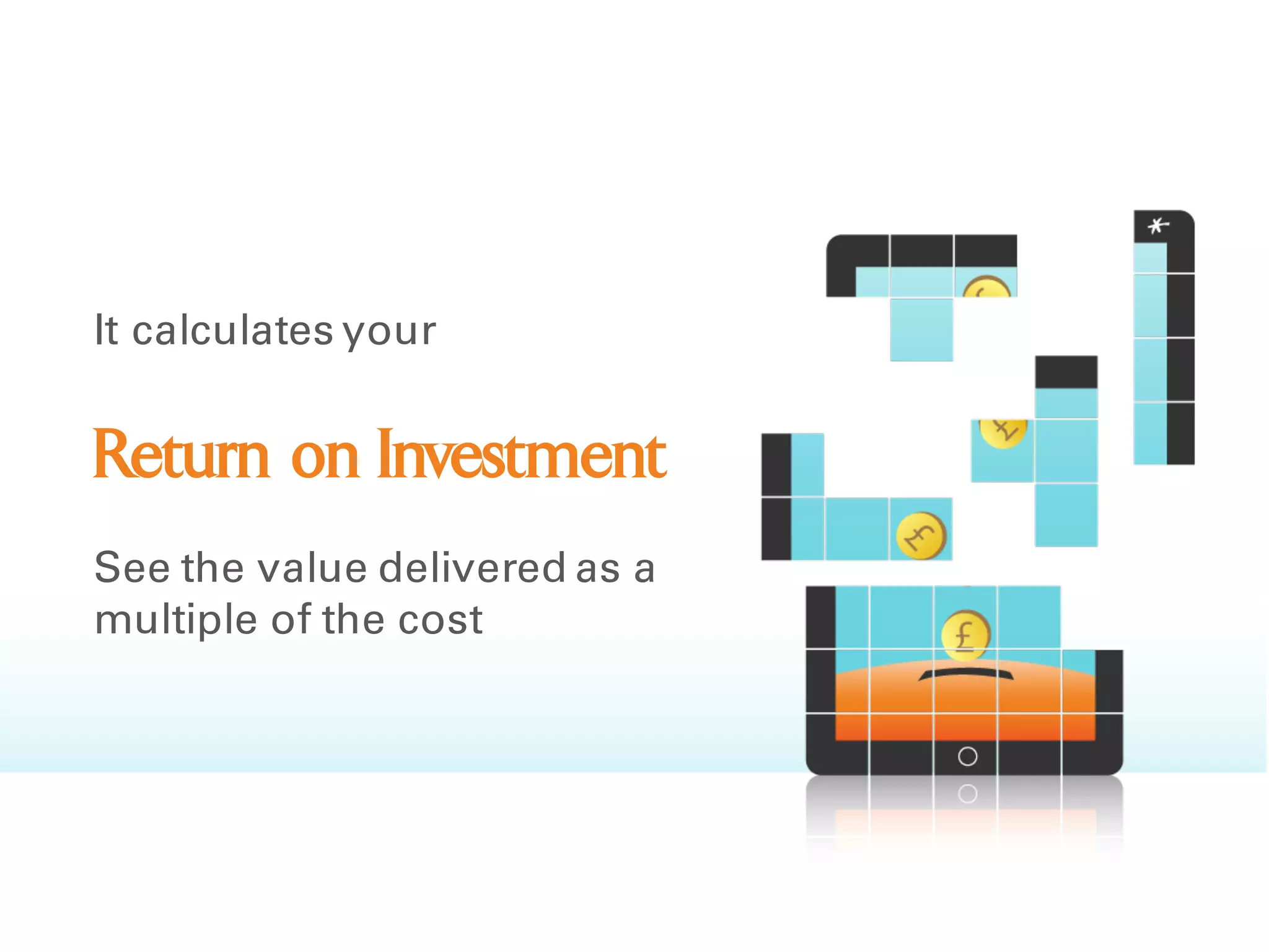 It helps you make
Better Decisions
based on tangible metrics –
identify and redeploy top
performers
 