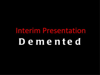 Interim Presentation Demented 