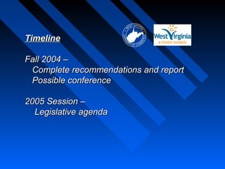 Timeline

Fall 2004 –
 Complete recommendations and report
 Possible conference

2005 Session –
  Legislative agenda
 