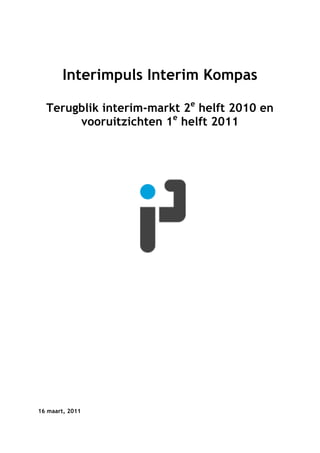 Interimpuls Interim Kompas

  Terugblik interim-markt 2e helft 2010 en
       vooruitzichten 1e helft 2011




16 maart, 2011
 