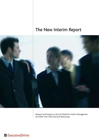 The New Interim Report




Research and Analysis on the UK Market for Interim Management
and Other Fast-Track Executive Resourcing
 