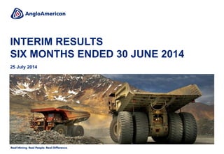 INTERIM RESULTS
SIX MONTHS ENDED 30 JUNE 2014
25 July 2014
 